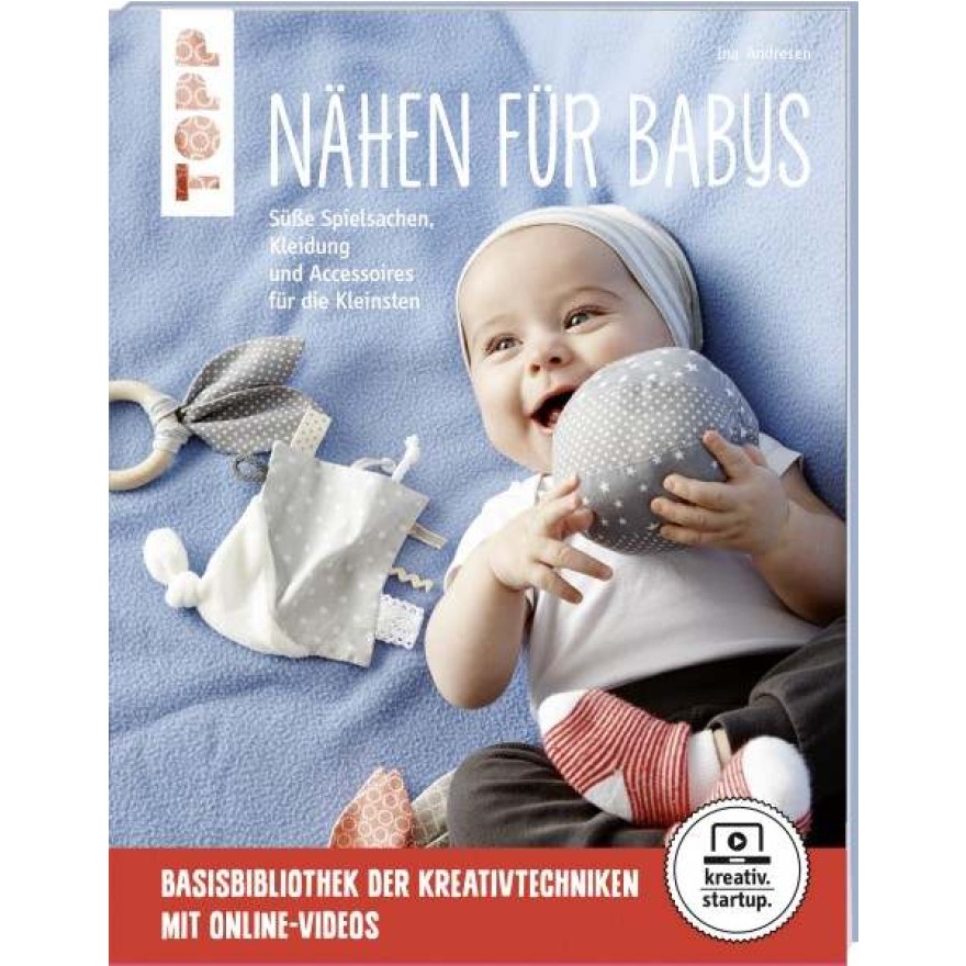 Nähen für Babys - Süße Spielsachen, Kleidung und Accessoires für die Kleinsten. Mit Online-Videos